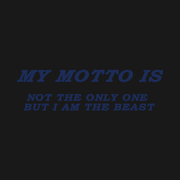 MY MOTTO IS NOT THE ONLY ONE BUT I AM THE BEAST by mohidzStore