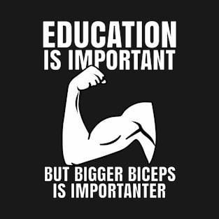 Education Is Important But Bigger Biceps Is Importanter T-Shirt