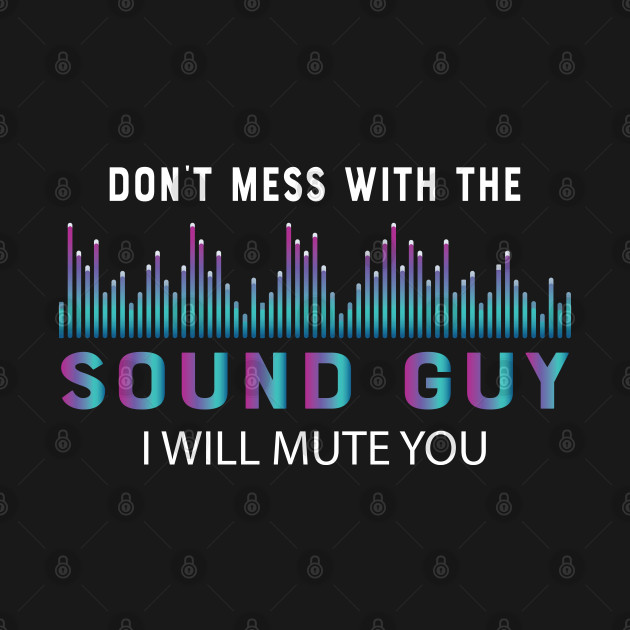 Disover Sound Guy - Don't mess with the sound guy I will mute you - Audio Guy - T-Shirt