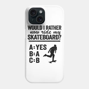 Would I Rather Now Ride My Skateboard Funny Skateboard Phone Case