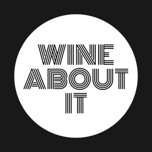 Wine About It - Funny T-Shirt