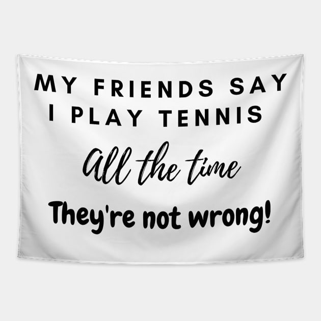 My Friends Say I play tennis all the time. They are not wrong! Tapestry by LukeYang