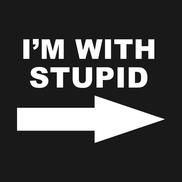 I am with Stupid by CovpaTees