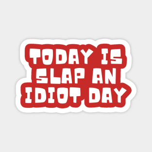 Today Is Slap An Idiot Day Magnet