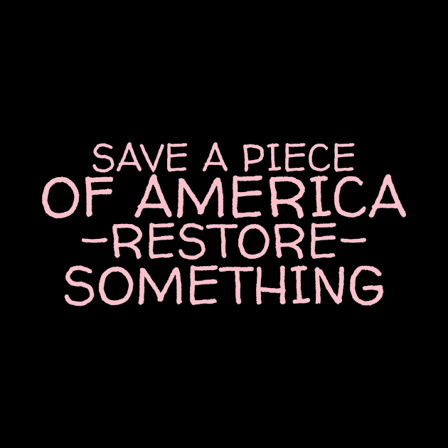 Save a piece of America restore something by crazytshirtstore