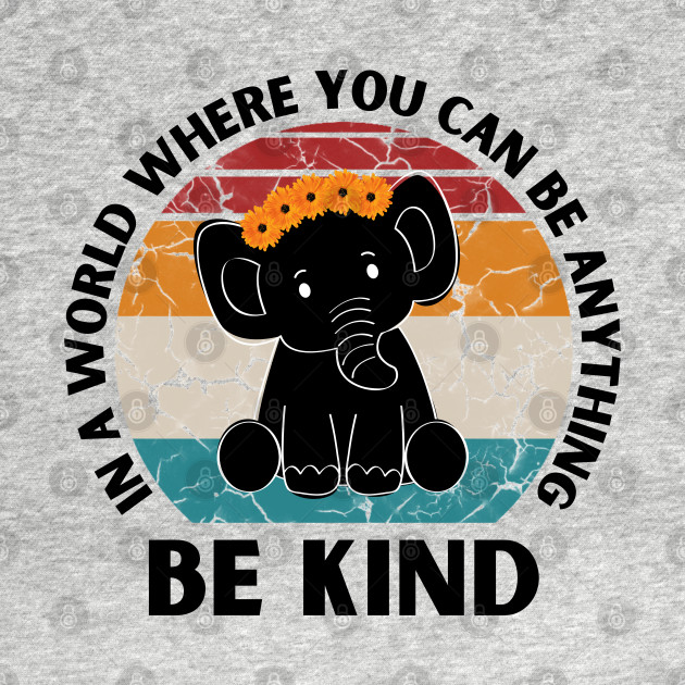 Disover In a world where you can be anything be kind Elephant - In A World Where You Can Be Anything - T-Shirt