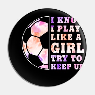 Soccer Girl "I Know I Play Like A Girl Try To Keep Up" Funny Girls Pin