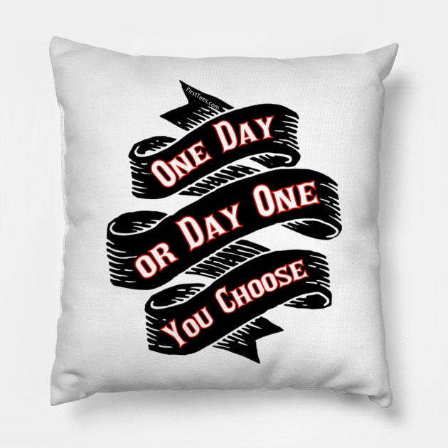 One Day or Day One Pillow by FirstTees