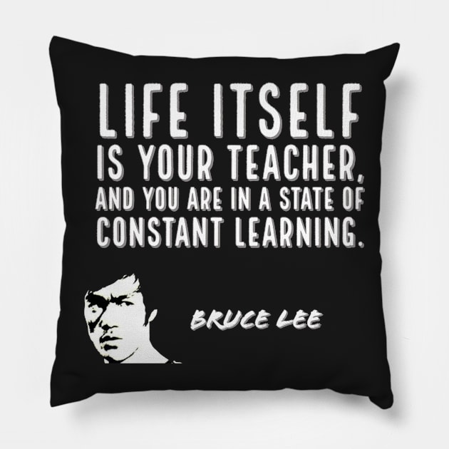 bruce lee | quotes | life itself is your teacher, and you are in a state of constant learning Pillow by cocoCabot