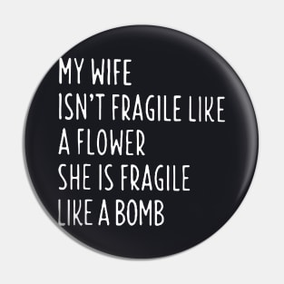 My Wife Is Not Fragile Like A Flowershe Is Fragile Like A Bomb Wife Pin