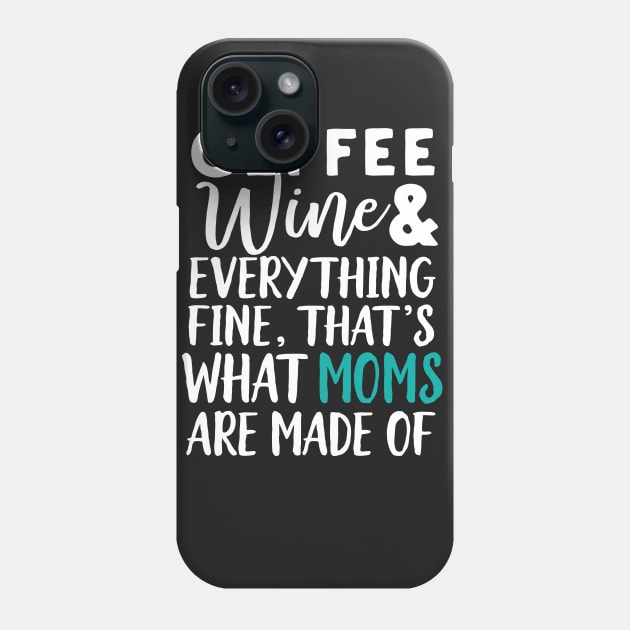 Coffee Wine And Everything Fine, Funny Mom Phone Case by Eugenex