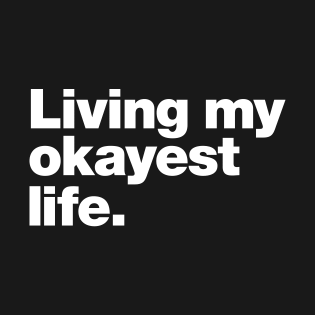 Living my okayest life. by Chestify