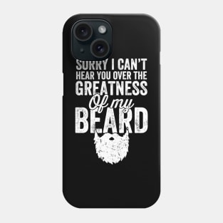 Sorry I can't hear you over the greatness of my beard Phone Case