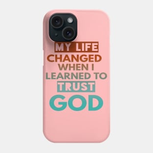 My Life Changed When I Learn To Trust God T-Shirt Gift Phone Case