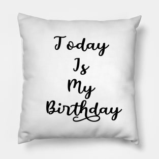 Today Is My Birthday Pillow
