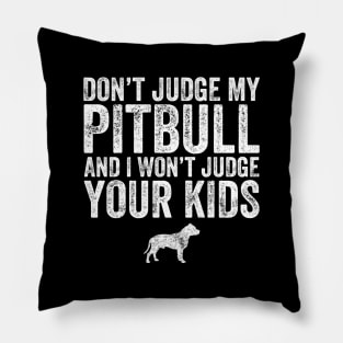 Don't judge my pitbull and I won't judge your kids Pillow