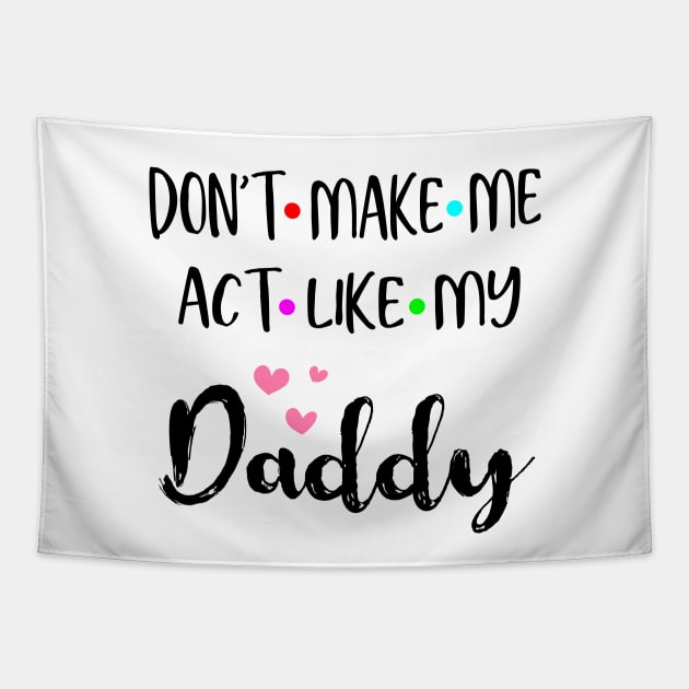 Don't Make Me Act Like My Daddy Shirt Funny Gift Tapestry by designs4up