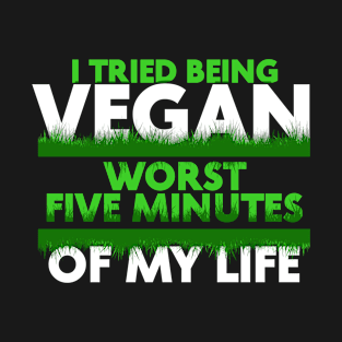 Funny I Tried Being Vegan Worst Five Minutes Of My Life T-Shirt