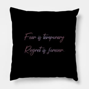 Fear is temporary. Regret is forever Pillow