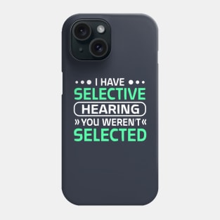 i have selective hearing you weren't selected Phone Case