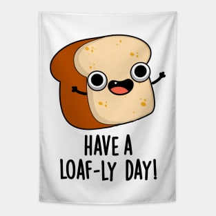 Have A Loaf-ly Day Funny Bread Puns Tapestry