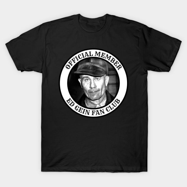 Official Member Ed Gein Fan Club - Ed Gein - T-Shirt | TeePublic