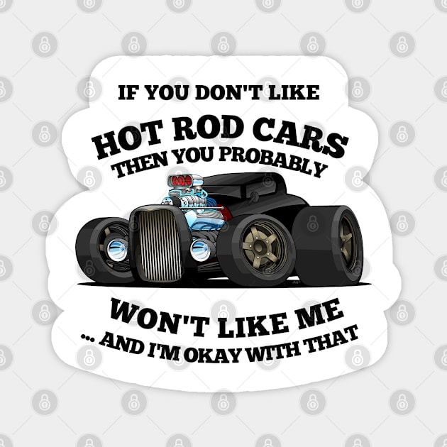 If You Dont Like Hot Rod Cars, Then You Probably Wont Like Me ...and Im Okay With That Magnet by Wilcox PhotoArt