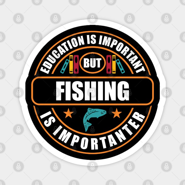 Education Is Important But Fishing Is Importanter Magnet by RadStar