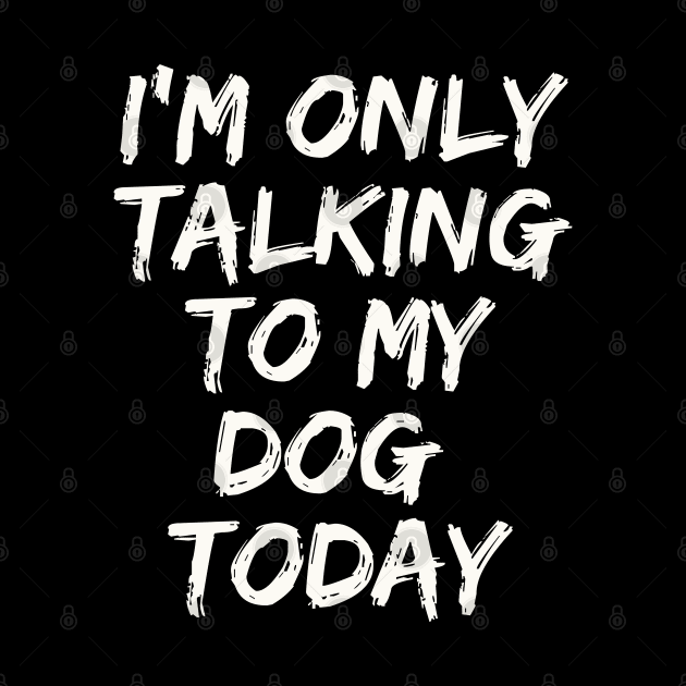 I'M Only Talking  to My  Dog  Today by befine01