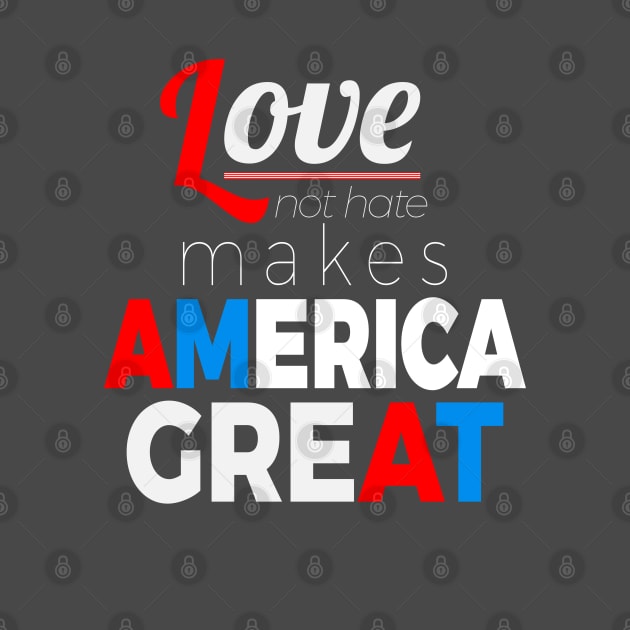 Love Not Hate Makes America Great by lisalizarb