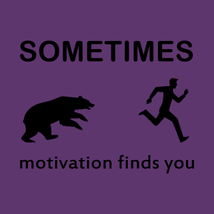 Sometimes Motivation Finds You, funny motivation quote T-Shirt