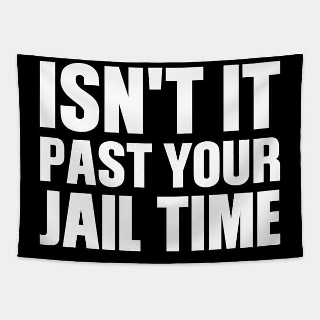 Isn't It Past Your Jail Time Tapestry by SurePodcast