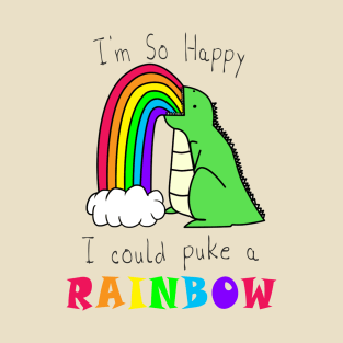 I'm So Happy I Could Puke A Rainbow T-Shirt