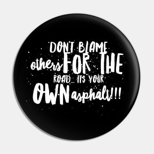 Don't Blame Others for the Road...It's Your Own Asphalt!!! Pin