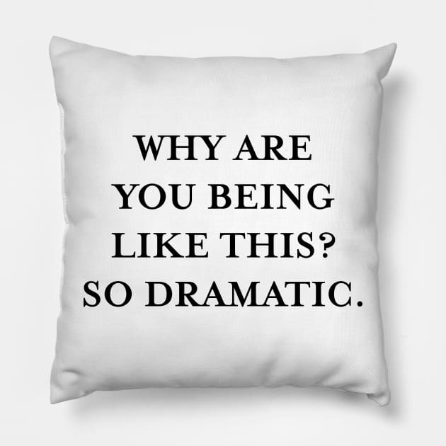 Why are you being like this? So dramatic. (Black) Pillow by TMW Design