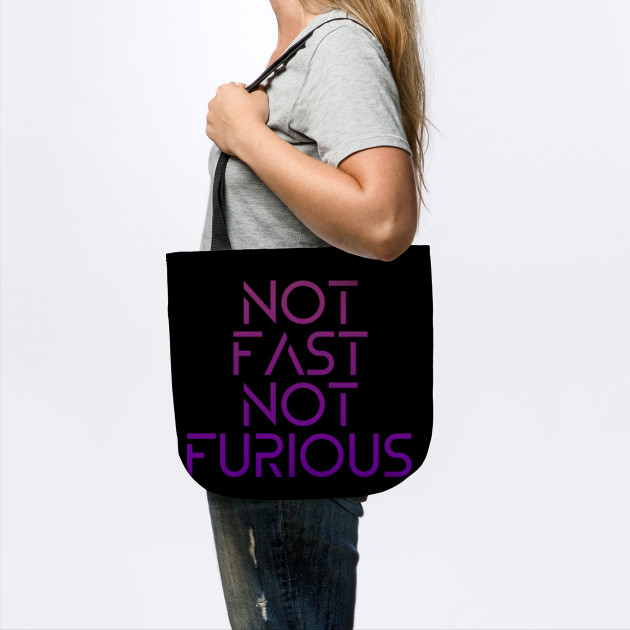 Not Fast Not Furious Funny Movie Quote Not Fast Not Furious Tote Teepublic