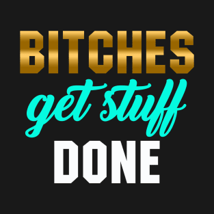 Bitches Get Stuff Done T-Shirt