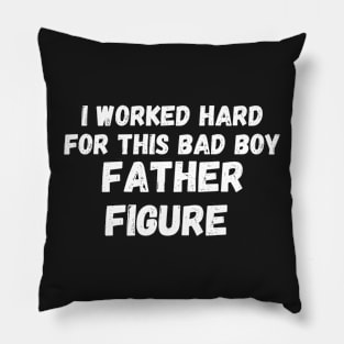 i worked hard for this bad boy father figure Pillow