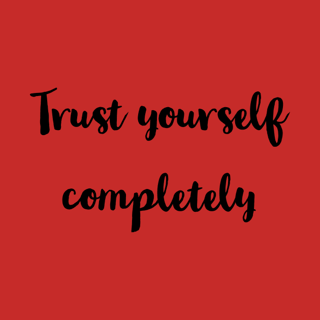 Trust yourself completely . by LetMeBeFree