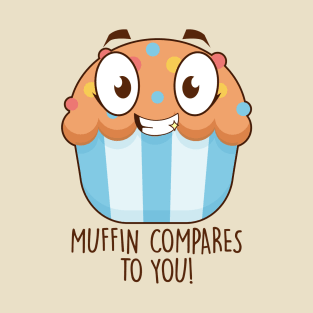 Muffin Compares To You T-Shirt