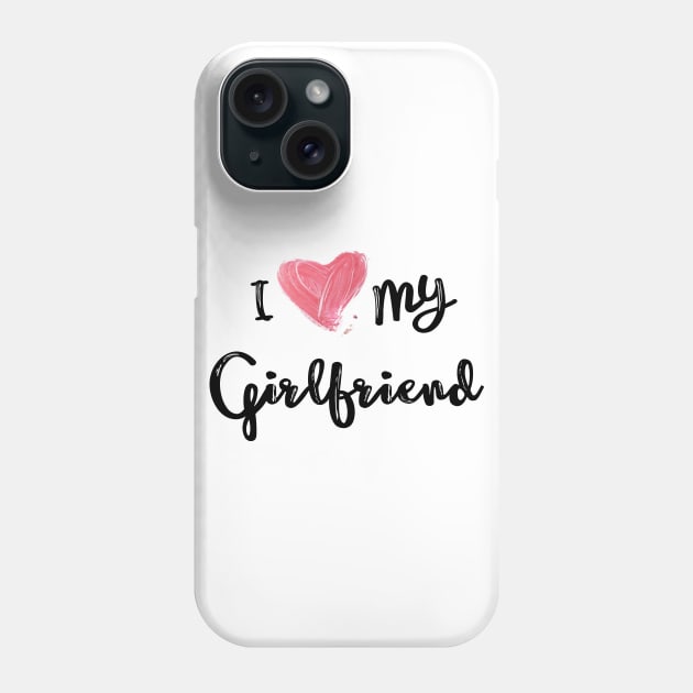 I Love My Girlfriend - Girlfriend day Phone Case by NAGANIES