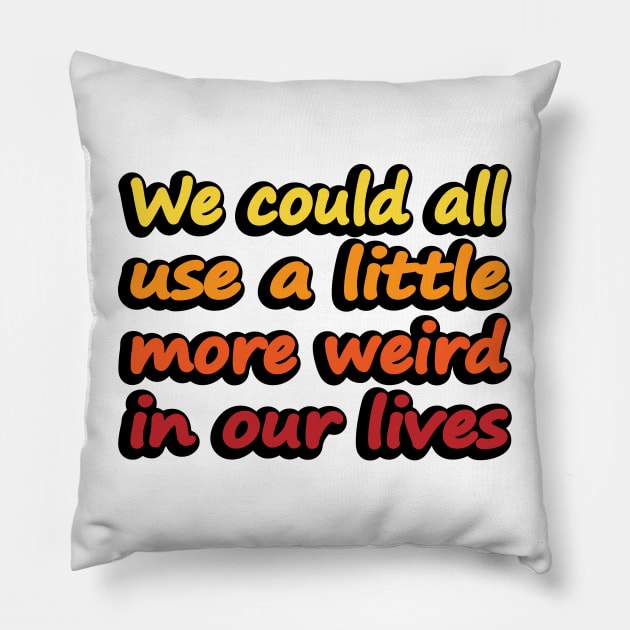 We could all use a little more weird in our lives Pillow by DinaShalash