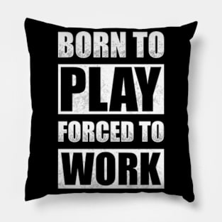 Born To Play Forced To Work Pillow