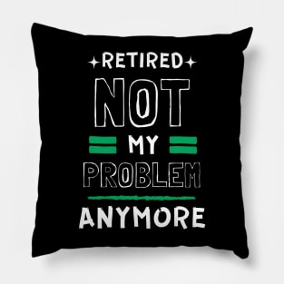 Retired, Not My Problem Anymore Typography Design Pillow