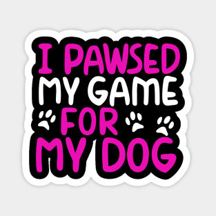 I Pawsed My Game For My Dog Magnet