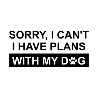 Sorry I can't I Have Plans With My Dog Funny T-Shirt