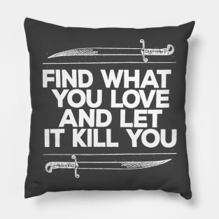 Find What You Love And Let It Kill You Pillow