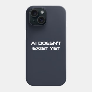 AI Doesn't Exist Yet Phone Case