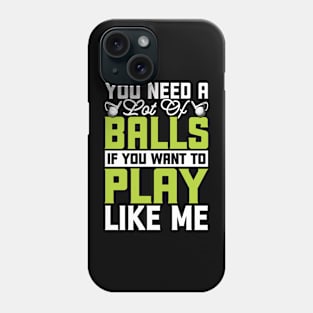 You Need A Lot Of Balls If You Want To Play Like Me T Shirt For Women Men Phone Case