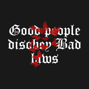 GOOD PEOPLE DISOBEY BAD LAWS T-Shirt